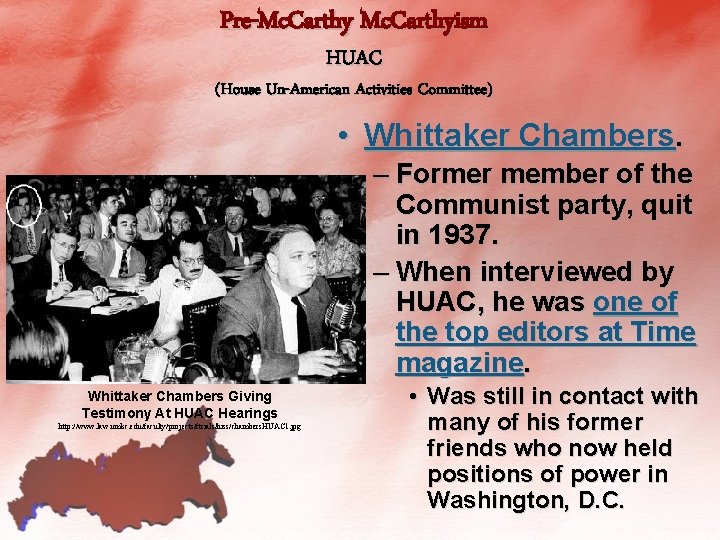 Pre-Mc. Carthyism HUAC (House Un-American Activities Committee) • Whittaker Chambers. – Former member of