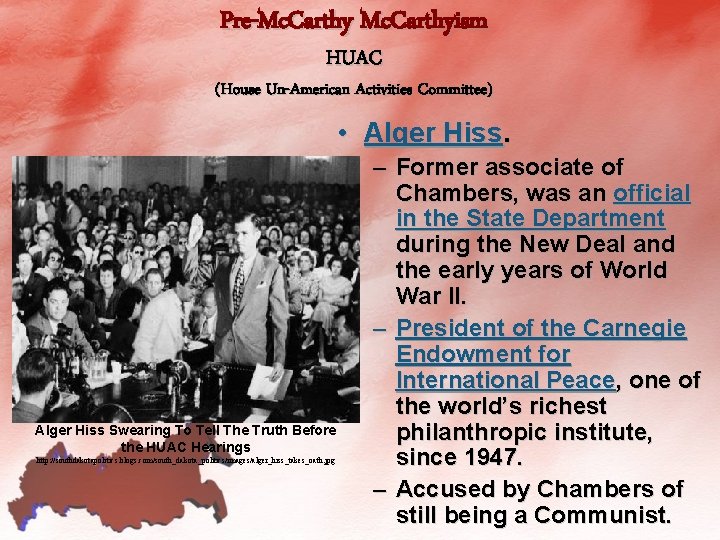 Pre-Mc. Carthyism HUAC (House Un-American Activities Committee) • Alger Hiss Swearing To Tell The