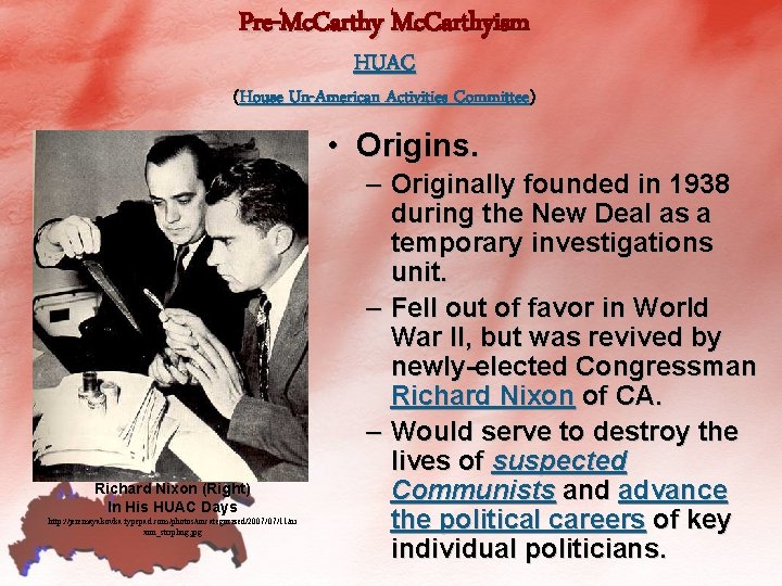 Pre-Mc. Carthyism HUAC (House Un-American Activities Committee) • Origins. Richard Nixon (Right) In His