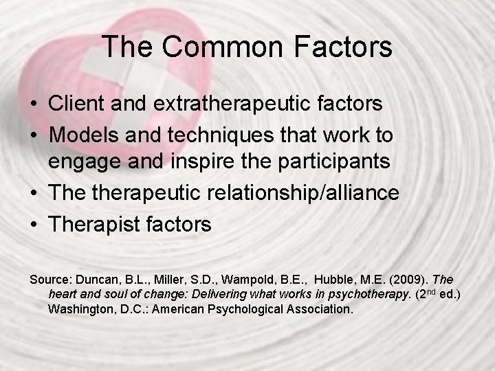 The Common Factors • Client and extratherapeutic factors • Models and techniques that work