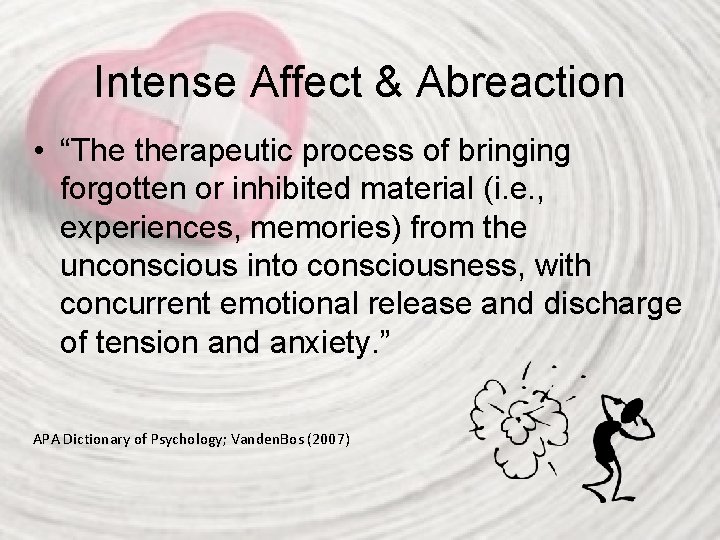 Intense Affect & Abreaction • “The therapeutic process of bringing forgotten or inhibited material