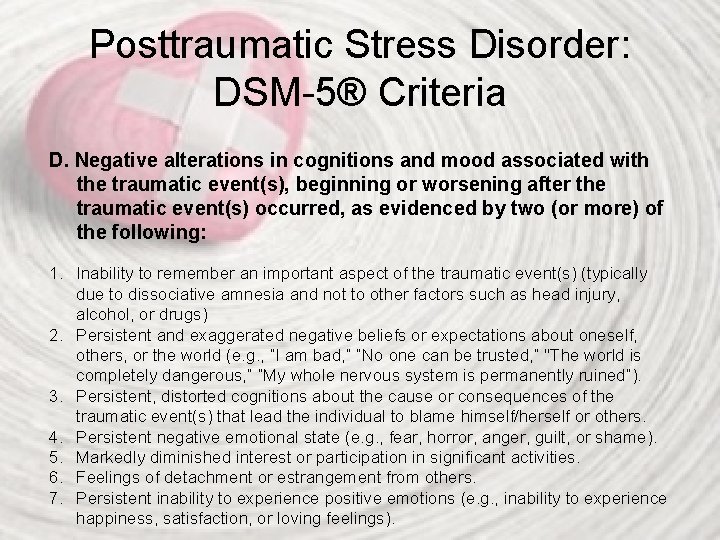 Posttraumatic Stress Disorder: DSM-5® Criteria D. Negative alterations in cognitions and mood associated with