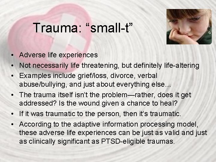 Trauma: “small-t” • Adverse life experiences • Not necessarily life threatening, but definitely life-altering