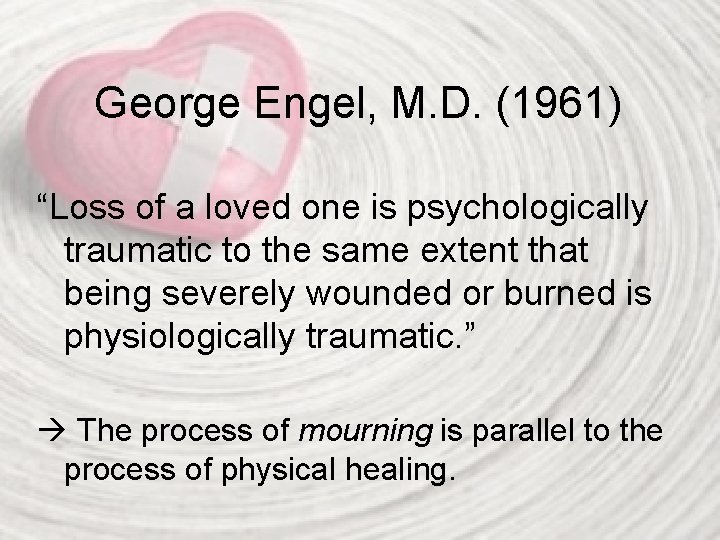 George Engel, M. D. (1961) “Loss of a loved one is psychologically traumatic to