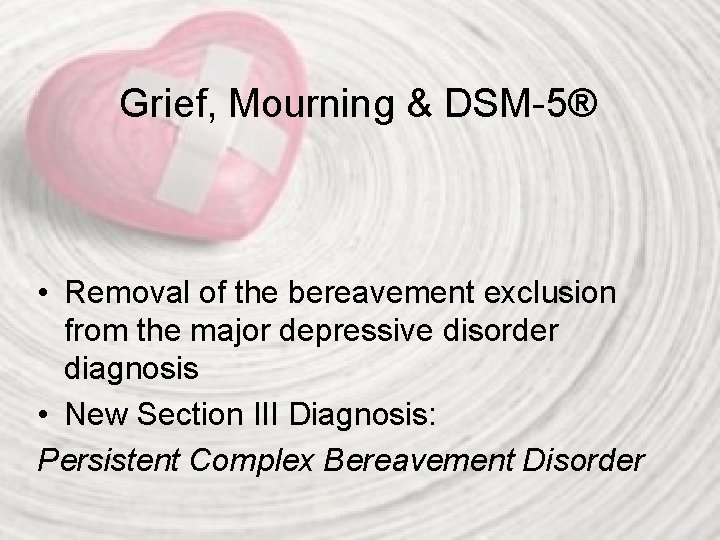 Grief, Mourning & DSM-5® • Removal of the bereavement exclusion from the major depressive
