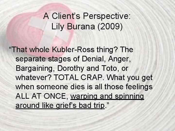A Client’s Perspective: Lily Burana (2009) “That whole Kubler-Ross thing? The separate stages of