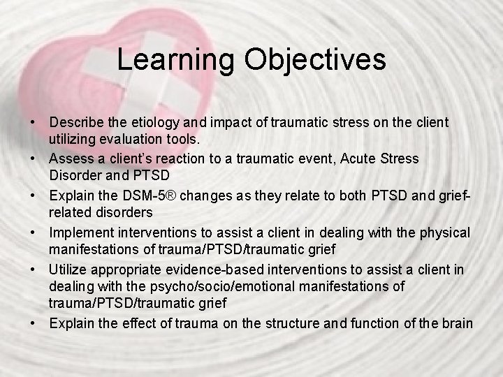 Learning Objectives • Describe the etiology and impact of traumatic stress on the client