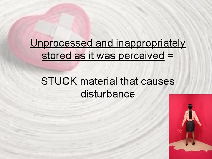 Unprocessed and inappropriately stored as it was perceived = STUCK material that causes disturbance