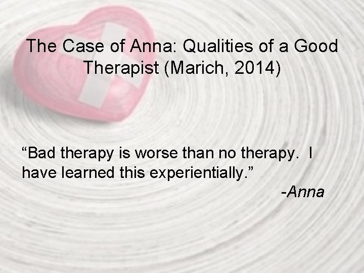 The Case of Anna: Qualities of a Good Therapist (Marich, 2014) “Bad therapy is
