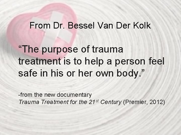 From Dr. Bessel Van Der Kolk “The purpose of trauma treatment is to help