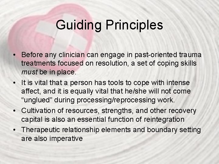 Guiding Principles • Before any clinician can engage in past-oriented trauma treatments focused on