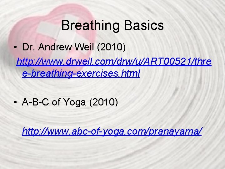 Breathing Basics • Dr. Andrew Weil (2010) http: //www. drweil. com/drw/u/ART 00521/thre e-breathing-exercises. html