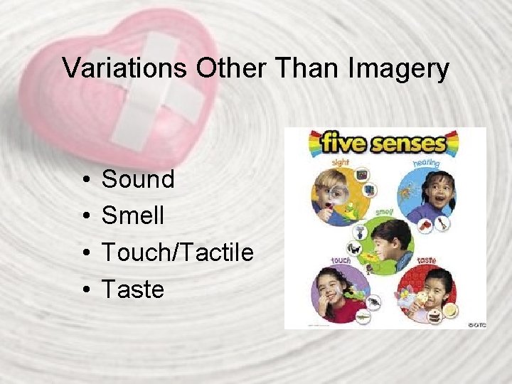 Variations Other Than Imagery • • Sound Smell Touch/Tactile Taste 