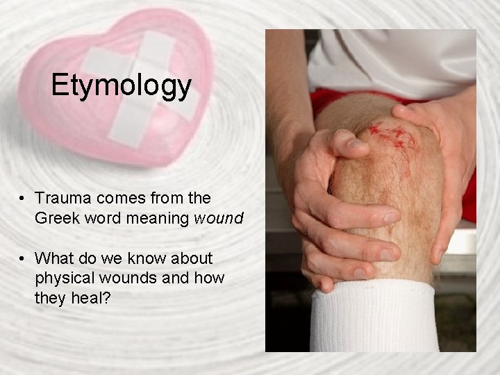 Etymology • Trauma comes from the Greek word meaning wound • What do we