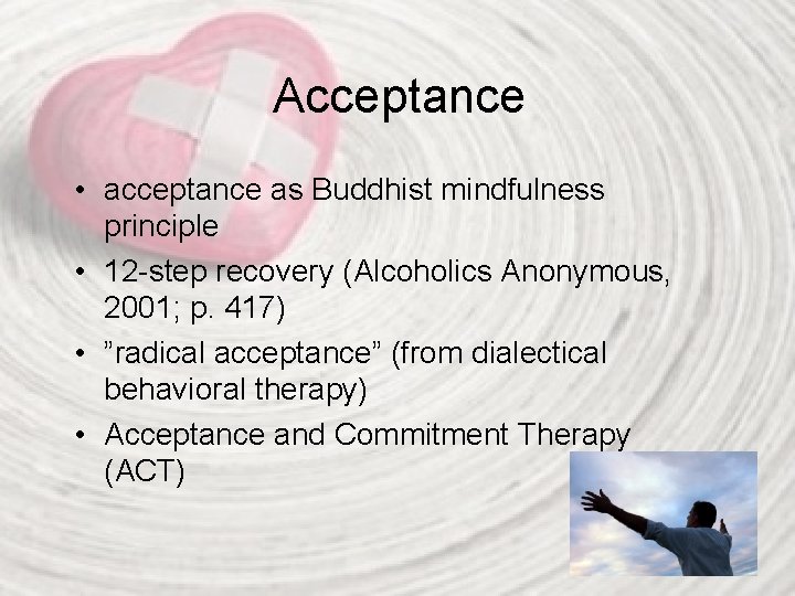Acceptance • acceptance as Buddhist mindfulness principle • 12 -step recovery (Alcoholics Anonymous, 2001;