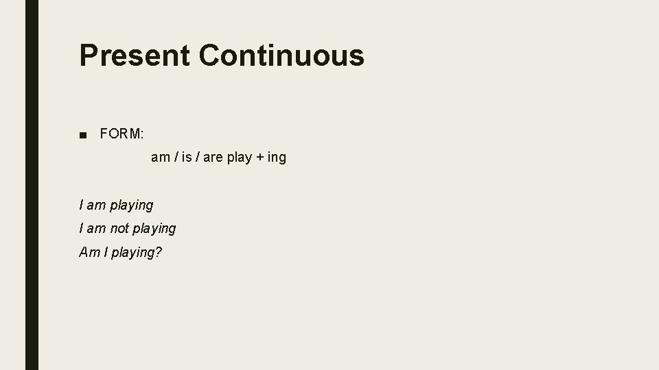 Present Continuous ■ FORM: am / is / are play + ing I am