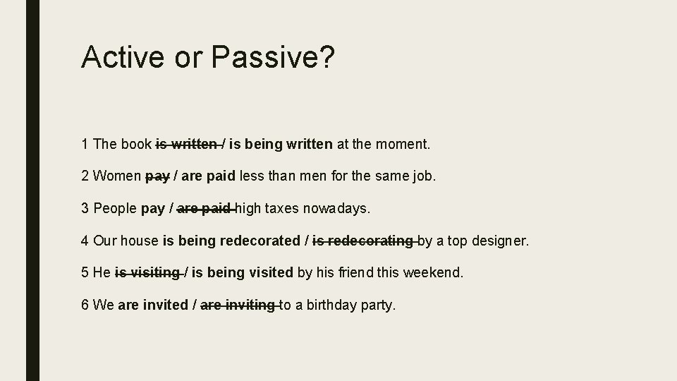 Active or Passive? 1 The book is written / is being written at the