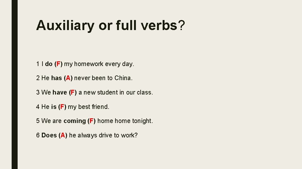 Auxiliary or full verbs? 1 I do (F) my homework every day. 2 He