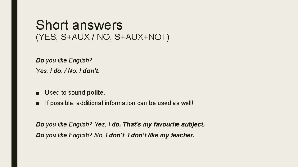 Short answers (YES, S+AUX / NO, S+AUX+NOT) Do you like English? Yes, I do.