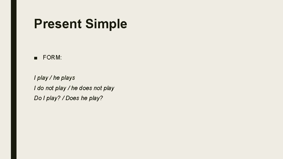 Present Simple ■ FORM: I play / he plays I do not play /