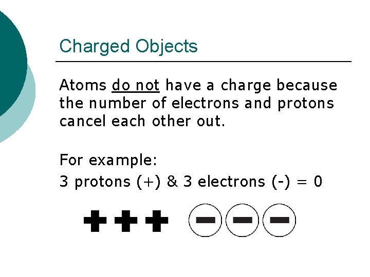 Charged Objects Atoms do not have a charge because the number of electrons and