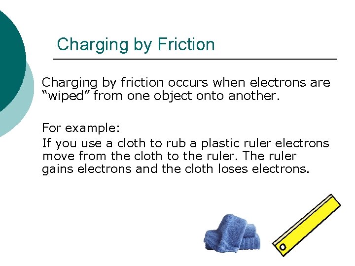 Charging by Friction Charging by friction occurs when electrons are “wiped” from one object