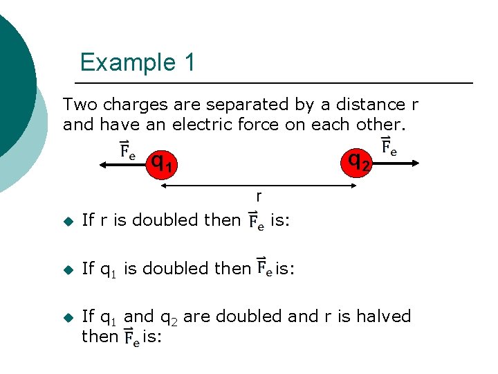 Example 1 Two charges are separated by a distance r and have an electric