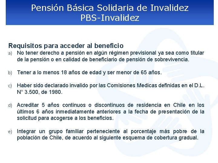 Pensión Básica Solidaria de Invalidez PBS-Invalidez Requisitos para acceder al beneficio a) No tener
