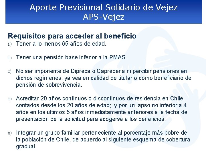 Aporte Previsional Solidario de Vejez APS-Vejez Requisitos para acceder al beneficio a) Tener a