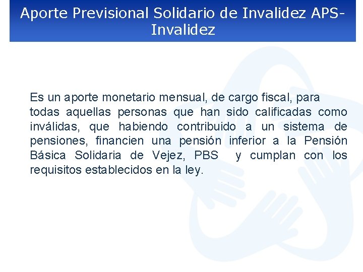 Aporte Previsional Solidario de Invalidez APSInvalidez Es un aporte monetario mensual, de cargo fiscal,