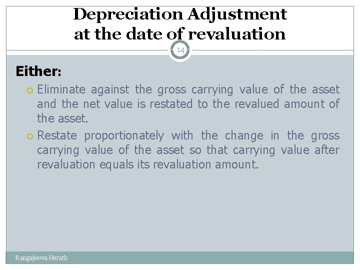 Depreciation Adjustment at the date of revaluation 14 Either: Eliminate against the gross carrying