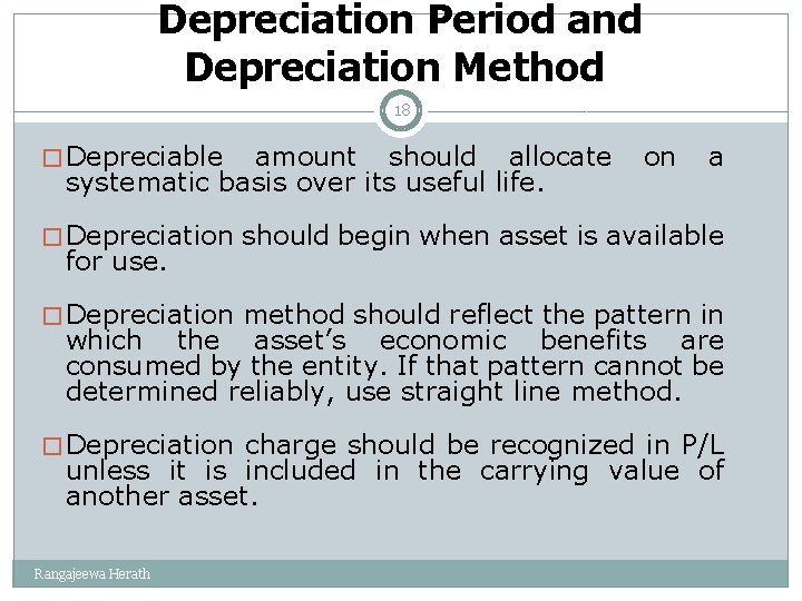 Depreciation Period and Depreciation Method 18 � Depreciable amount should allocate systematic basis over