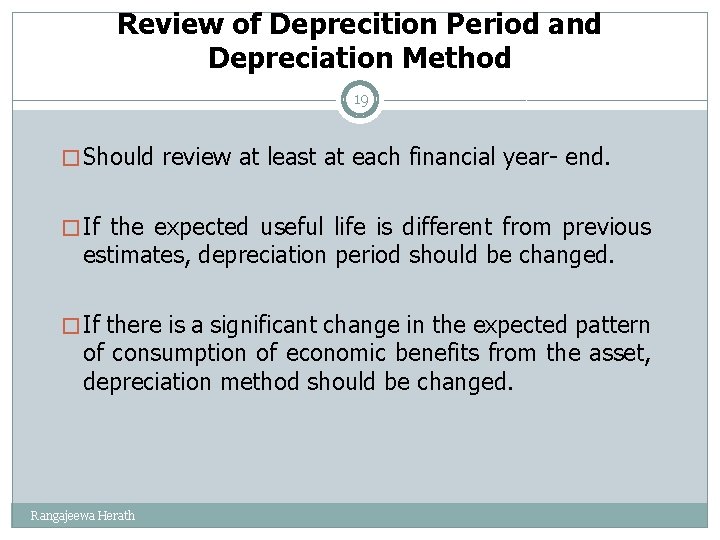Review of Deprecition Period and Depreciation Method 19 � Should review at least at