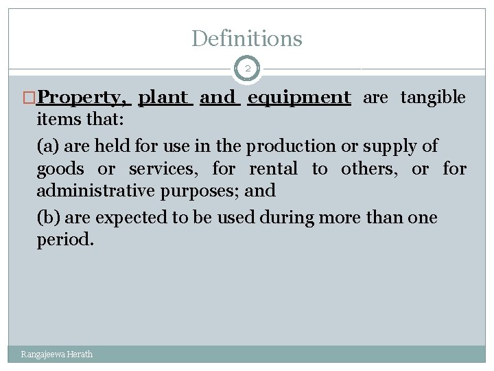 Definitions 2 �Property, plant and equipment are tangible items that: (a) are held for
