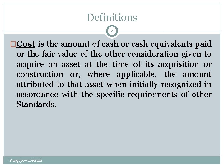 Definitions 4 �Cost is the amount of cash or cash equivalents paid or the