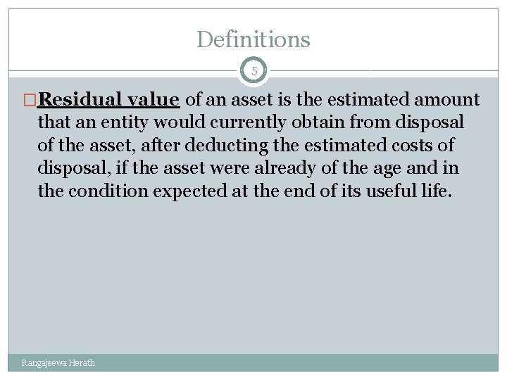 Definitions 5 �Residual value of an asset is the estimated amount that an entity