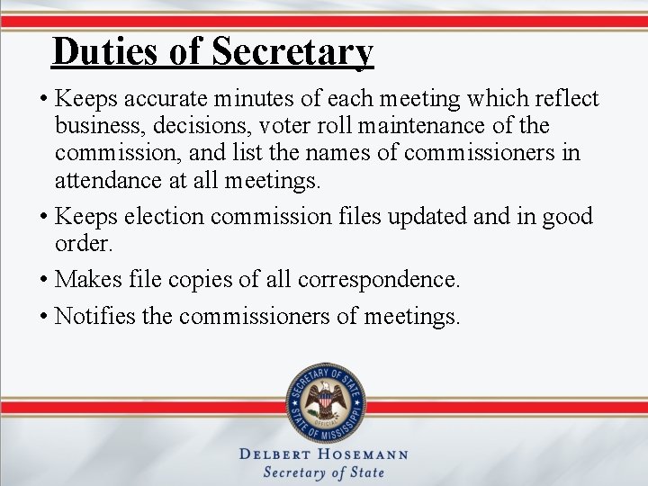 Duties of Secretary • Keeps accurate minutes of each meeting which reflect business, decisions,