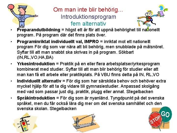 Om man inte blir behörig… Introduktionsprogram fem alternativ • • • Preparandutbildning = högst