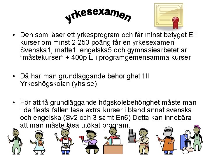  • Den som läser ett yrkesprogram och får minst betyget E i kurser