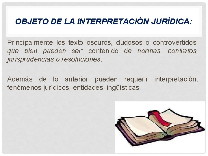 OBJETO DE LA INTERPRETACIÓN JURÍDICA: Principalmente los texto oscuros, dudosos o controvertidos, que bien