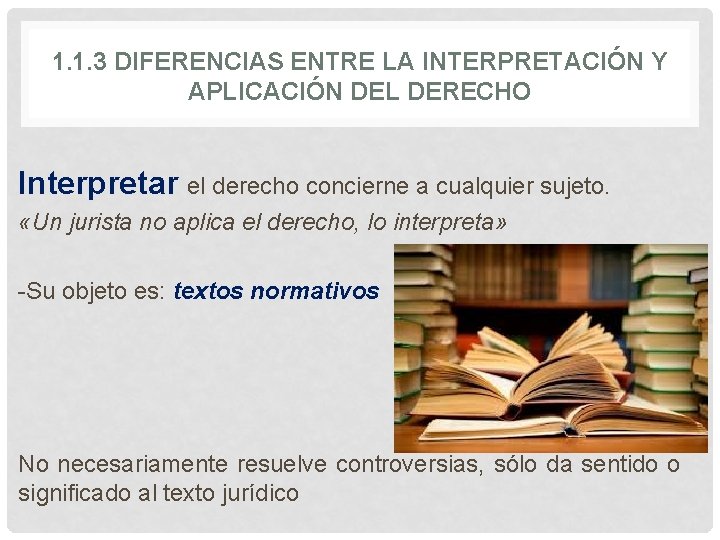 1. 1. 3 DIFERENCIAS ENTRE LA INTERPRETACIÓN Y APLICACIÓN DEL DERECHO Interpretar el derecho