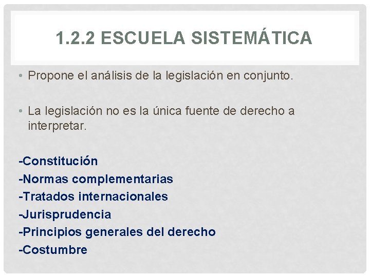 1. 2. 2 ESCUELA SISTEMÁTICA • Propone el análisis de la legislación en conjunto.