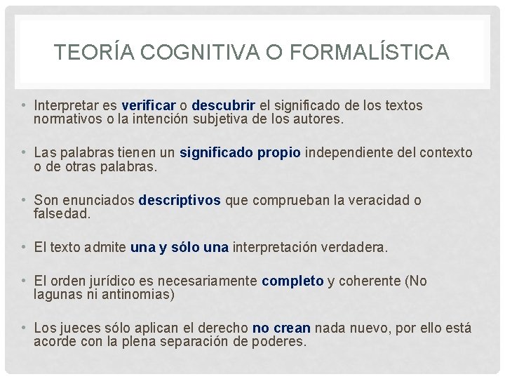 TEORÍA COGNITIVA O FORMALÍSTICA • Interpretar es verificar o descubrir el significado de los