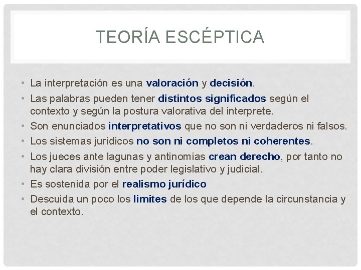 TEORÍA ESCÉPTICA • La interpretación es una valoración y decisión. • Las palabras pueden