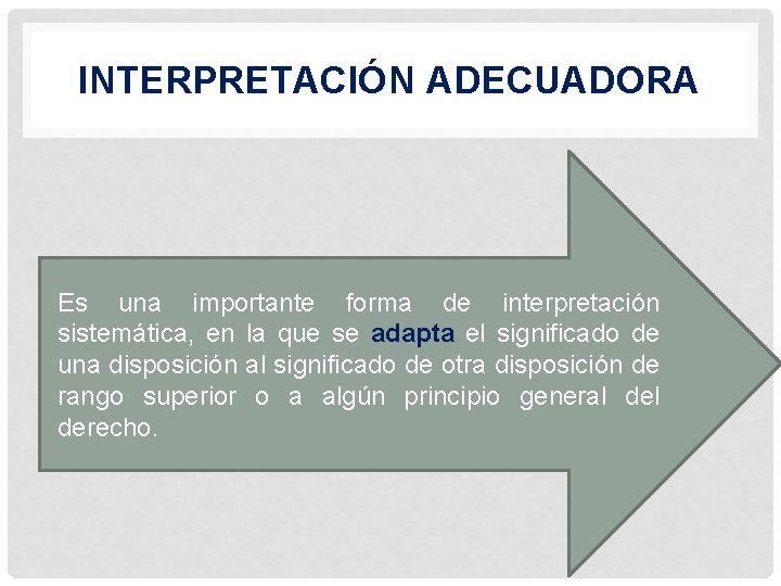 INTERPRETACIÓN ADECUADORA Es una importante forma de interpretación sistemática, en la que se adapta