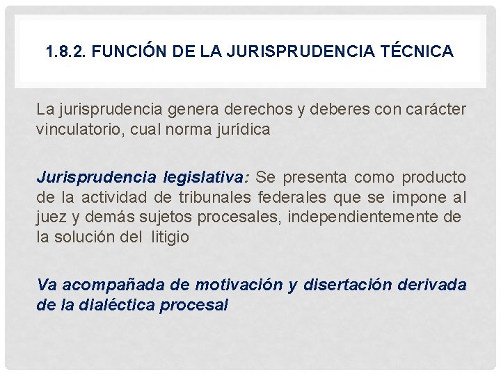 1. 8. 2. FUNCIÓN DE LA JURISPRUDENCIA TÉCNICA La jurisprudencia genera derechos y deberes