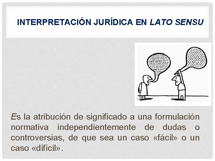 INTERPRETACIÓN JURÍDICA EN LATO SENSU: Es la atribución de significado a una formulación normativa