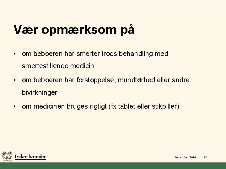 Vær opmærksom på • om beboeren har smerter trods behandling med smertestillende medicin •