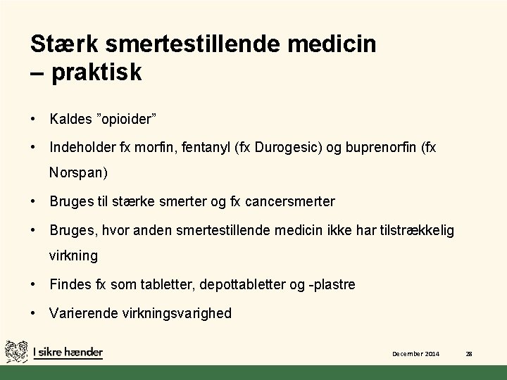 Stærk smertestillende medicin – praktisk • Kaldes ”opioider” • Indeholder fx morfin, fentanyl (fx