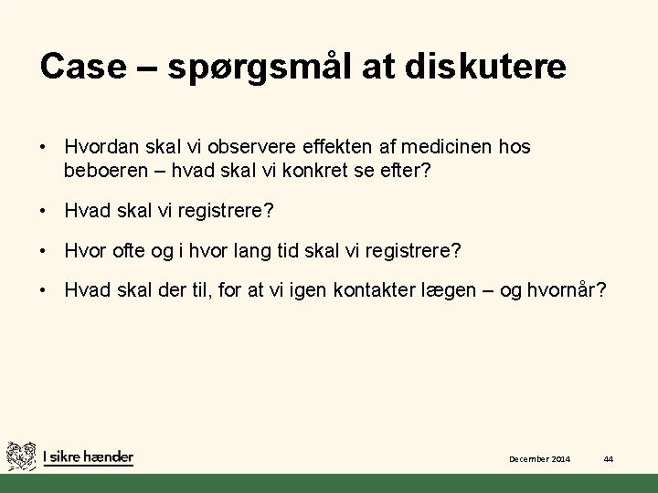 Case – spørgsmål at diskutere • Hvordan skal vi observere effekten af medicinen hos